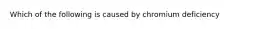 Which of the following is caused by chromium deficiency