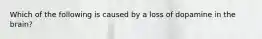 Which of the following is caused by a loss of dopamine in the brain?