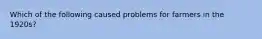 Which of the following caused problems for farmers in the 1920s?