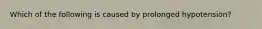 Which of the following is caused by prolonged hypotension?