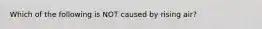 Which of the following is NOT caused by rising air?