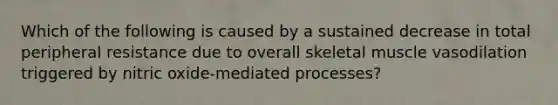 Which of the following is caused by a sustained decrease in total peripheral resistance due to overall skeletal muscle vasodilation triggered by nitric oxide-mediated processes?