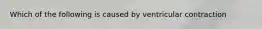 Which of the following is caused by ventricular contraction