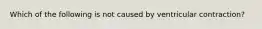 Which of the following is not caused by ventricular contraction?