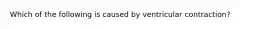 Which of the following is caused by ventricular contraction?