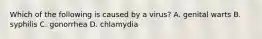 Which of the following is caused by a virus? A. genital warts B. syphilis C. gonorrhea D. chlamydia