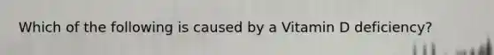 Which of the following is caused by a Vitamin D deficiency?