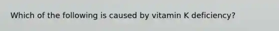 Which of the following is caused by vitamin K deficiency?