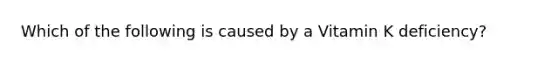 Which of the following is caused by a Vitamin K deficiency?