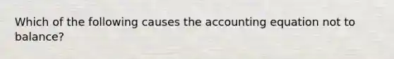 Which of the following causes the accounting equation not to balance?