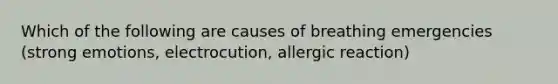 Which of the following are causes of breathing emergencies (strong emotions, electrocution, allergic reaction)