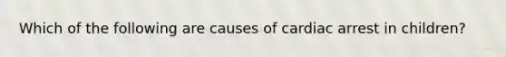 Which of the following are causes of cardiac arrest in children?