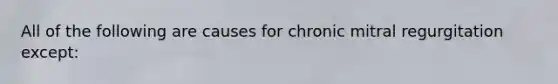 All of the following are causes for chronic mitral regurgitation except: