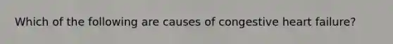 Which of the following are causes of congestive heart failure?