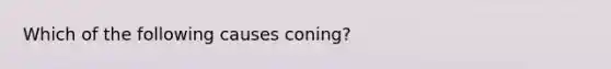 Which of the following causes coning?