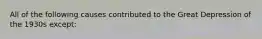 All of the following causes contributed to the Great Depression of the 1930s except: