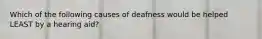 Which of the following causes of deafness would be helped LEAST by a hearing aid?