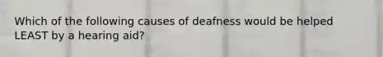 Which of the following causes of deafness would be helped LEAST by a hearing aid?