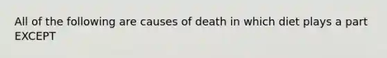 All of the following are causes of death in which diet plays a part EXCEPT