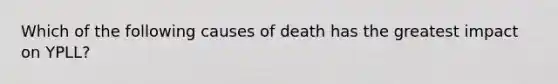 Which of the following causes of death has the greatest impact on YPLL?