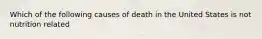 Which of the following causes of death in the United States is not nutrition related