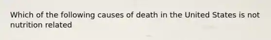 Which of the following causes of death in the United States is not nutrition related