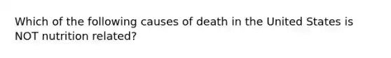 Which of the following causes of death in the United States is NOT nutrition related?