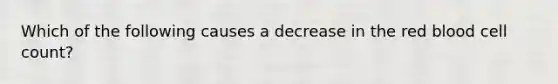 Which of the following causes a decrease in the red blood cell count?