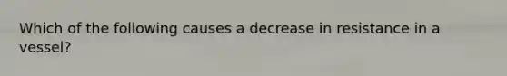 Which of the following causes a decrease in resistance in a vessel?