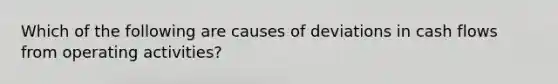 Which of the following are causes of deviations in cash flows from operating activities?