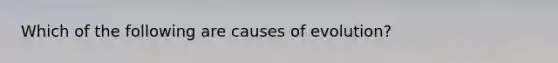 Which of the following are causes of evolution?