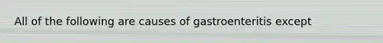 All of the following are causes of gastroenteritis ​except