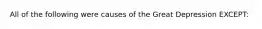 All of the following were causes of the Great Depression EXCEPT: