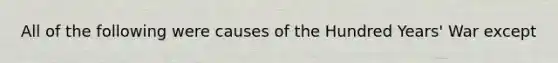 All of the following were causes of the Hundred Years' War except