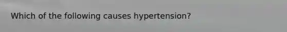 Which of the following causes hypertension?