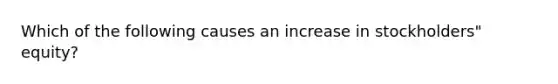 Which of the following causes an increase in stockholders" equity?