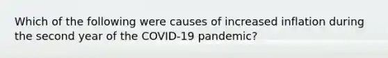 Which of the following were causes of increased inflation during the second year of the COVID-19 pandemic?