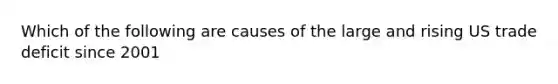 Which of the following are causes of the large and rising US trade deficit since 2001