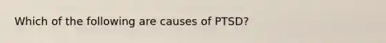 Which of the following are causes of PTSD?