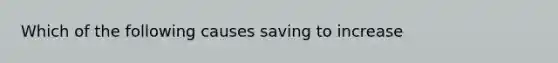 Which of the following causes saving to​ increase