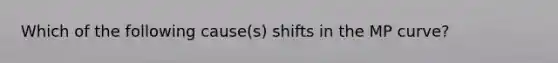 Which of the following cause(s) shifts in the MP curve?