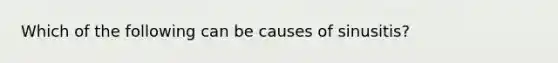 Which of the following can be causes of sinusitis?