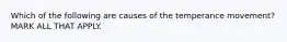 Which of the following are causes of the temperance movement? MARK ALL THAT APPLY.