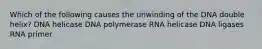 Which of the following causes the unwinding of the DNA double helix? DNA helicase DNA polymerase RNA helicase DNA ligases RNA primer