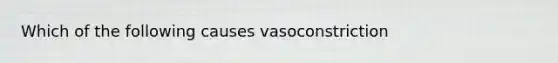 Which of the following causes vasoconstriction