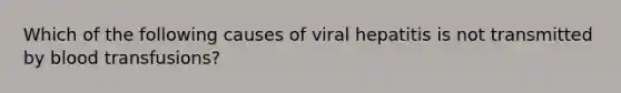 Which of the following causes of viral hepatitis is not transmitted by blood transfusions?