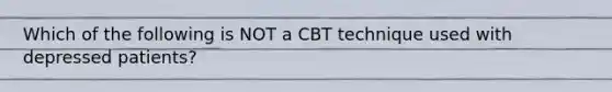 Which of the following is NOT a CBT technique used with depressed patients?