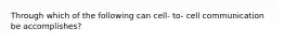 Through which of the following can cell- to- cell communication be accomplishes?