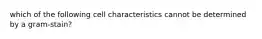 which of the following cell characteristics cannot be determined by a gram-stain?