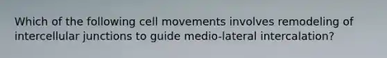 Which of the following cell movements involves remodeling of intercellular junctions to guide medio-lateral intercalation?